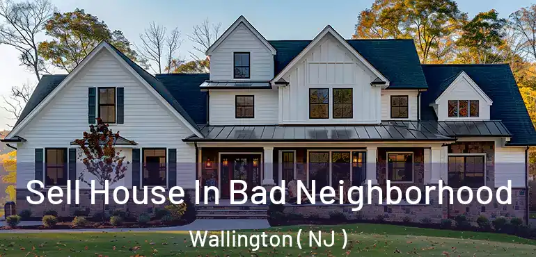  Sell House In Bad Neighborhood Wallington ( NJ )