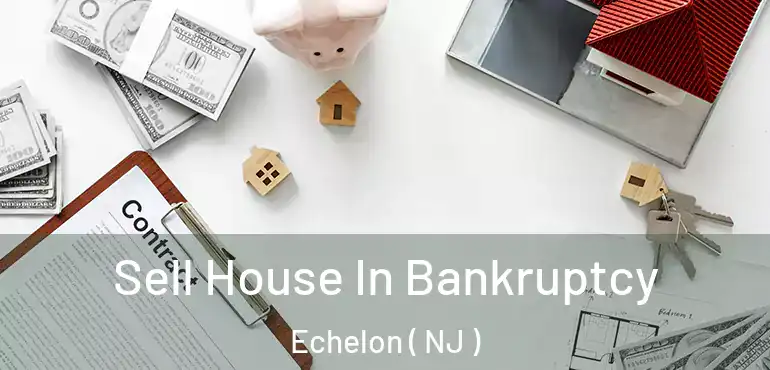  Sell House In Bankruptcy Echelon ( NJ )