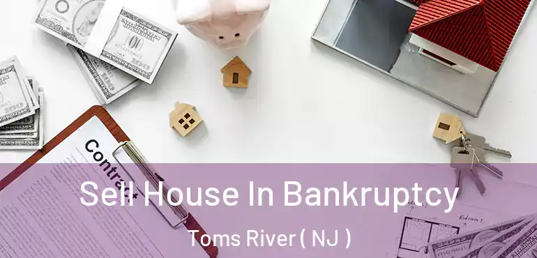  Sell House In Bankruptcy Toms River ( NJ )