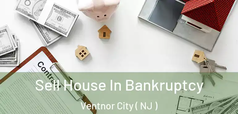  Sell House In Bankruptcy Ventnor City ( NJ )