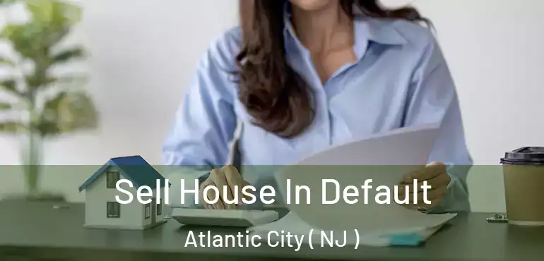  Sell House In Default Atlantic City ( NJ )