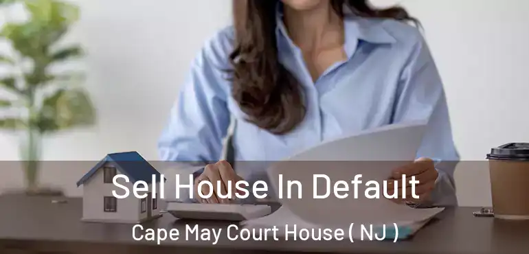  Sell House In Default Cape May Court House ( NJ )