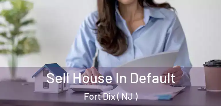  Sell House In Default Fort Dix ( NJ )