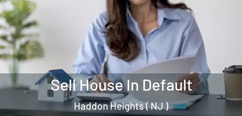  Sell House In Default Haddon Heights ( NJ )