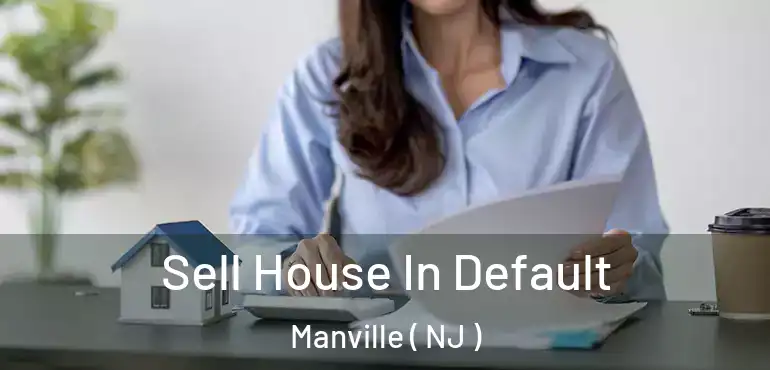  Sell House In Default Manville ( NJ )