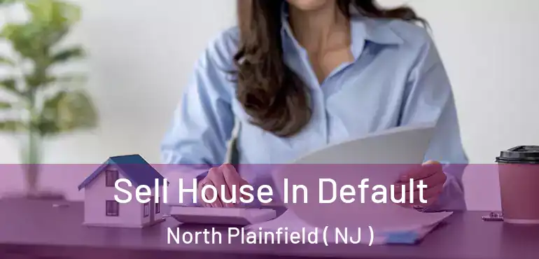  Sell House In Default North Plainfield ( NJ )