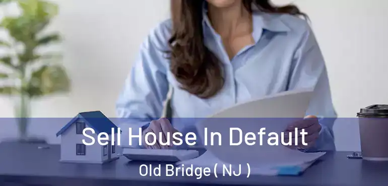  Sell House In Default Old Bridge ( NJ )