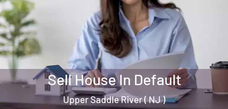 Sell House In Default Upper Saddle River ( NJ )