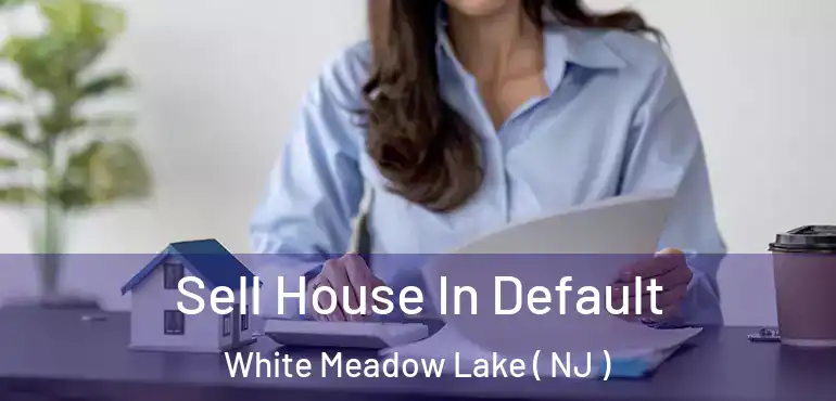  Sell House In Default White Meadow Lake ( NJ )