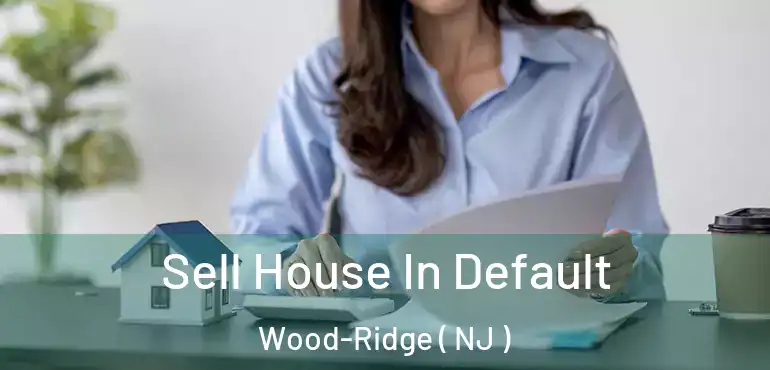  Sell House In Default Wood-Ridge ( NJ )