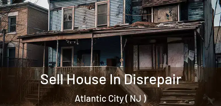  Sell House In Disrepair Atlantic City ( NJ )