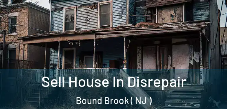  Sell House In Disrepair Bound Brook ( NJ )