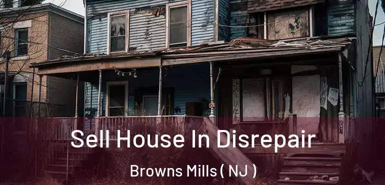  Sell House In Disrepair Browns Mills ( NJ )