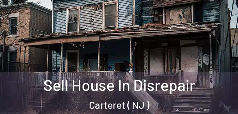  Sell House In Disrepair Carteret ( NJ )