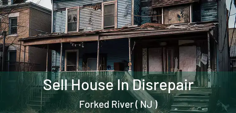  Sell House In Disrepair Forked River ( NJ )