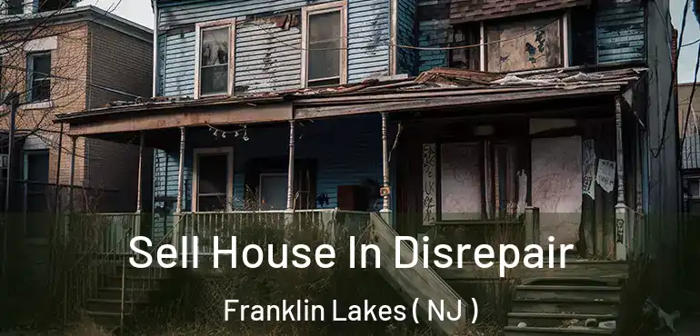  Sell House In Disrepair Franklin Lakes ( NJ )