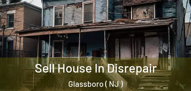  Sell House In Disrepair Glassboro ( NJ )