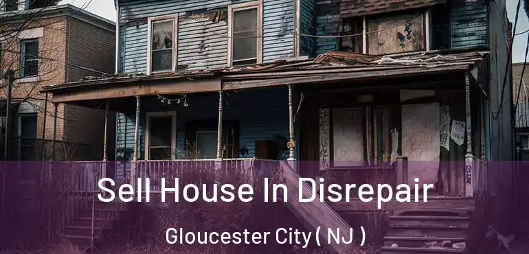  Sell House In Disrepair Gloucester City ( NJ )