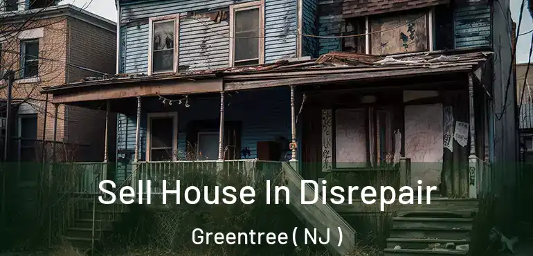  Sell House In Disrepair Greentree ( NJ )