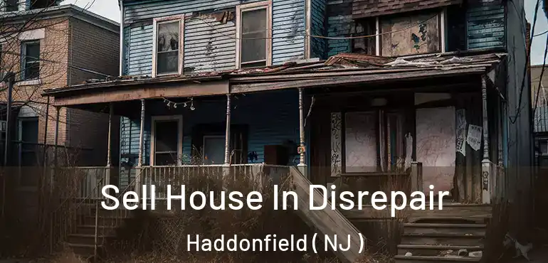  Sell House In Disrepair Haddonfield ( NJ )