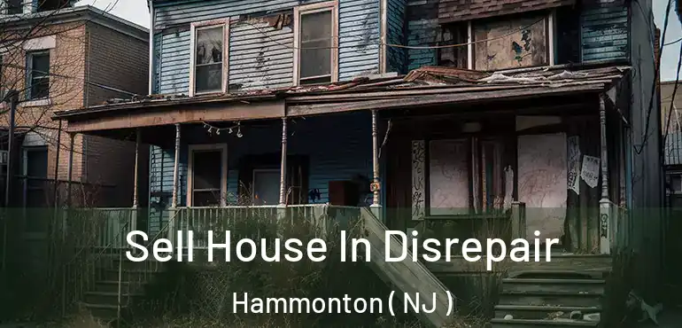  Sell House In Disrepair Hammonton ( NJ )