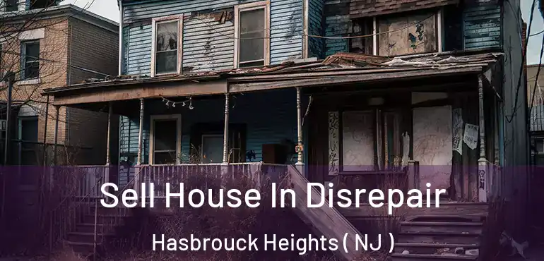  Sell House In Disrepair Hasbrouck Heights ( NJ )