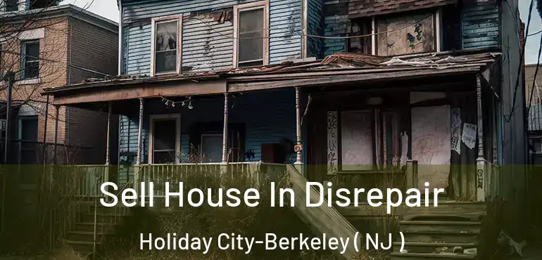  Sell House In Disrepair Holiday City-Berkeley ( NJ )