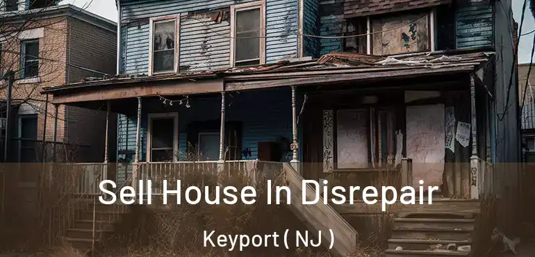  Sell House In Disrepair Keyport ( NJ )