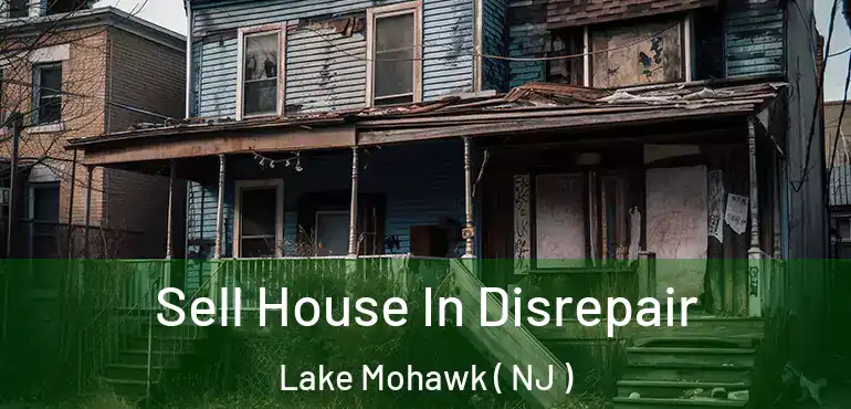  Sell House In Disrepair Lake Mohawk ( NJ )