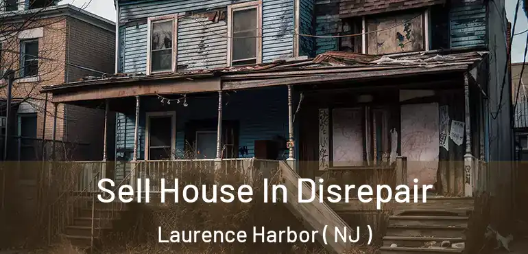  Sell House In Disrepair Laurence Harbor ( NJ )