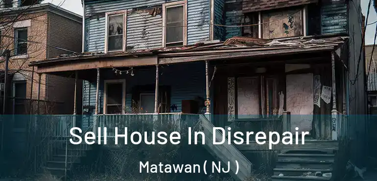  Sell House In Disrepair Matawan ( NJ )
