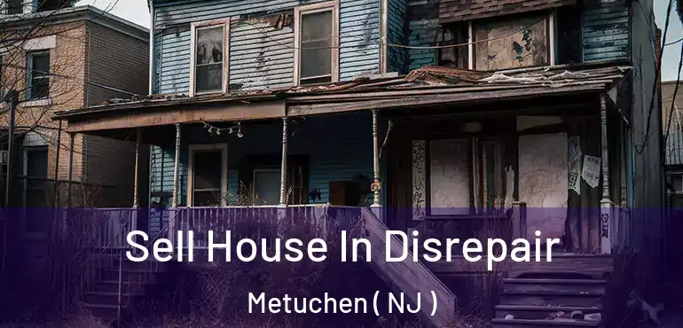  Sell House In Disrepair Metuchen ( NJ )