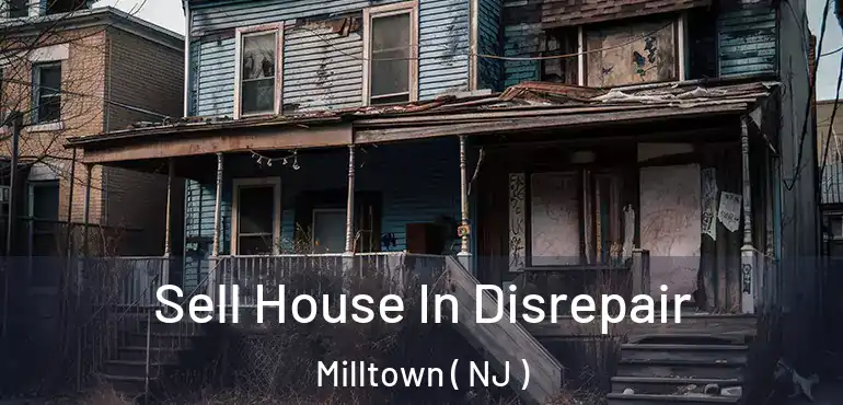  Sell House In Disrepair Milltown ( NJ )