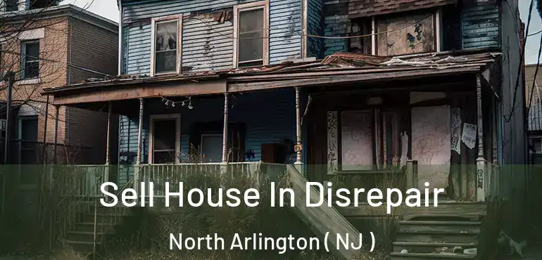 Sell House In Disrepair North Arlington ( NJ )