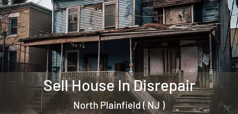 Sell House In Disrepair North Plainfield ( NJ )