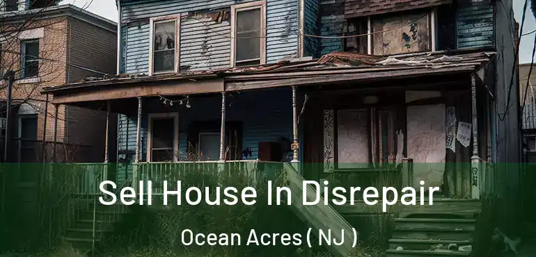  Sell House In Disrepair Ocean Acres ( NJ )