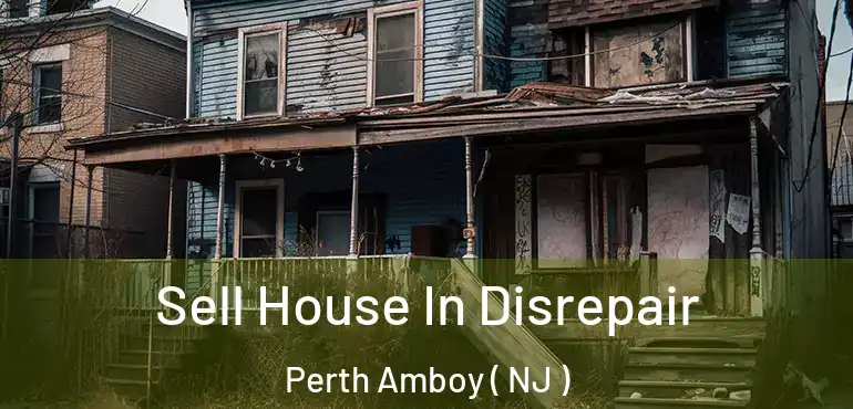  Sell House In Disrepair Perth Amboy ( NJ )
