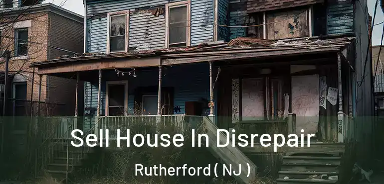  Sell House In Disrepair Rutherford ( NJ )
