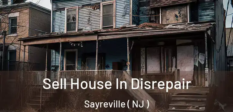  Sell House In Disrepair Sayreville ( NJ )