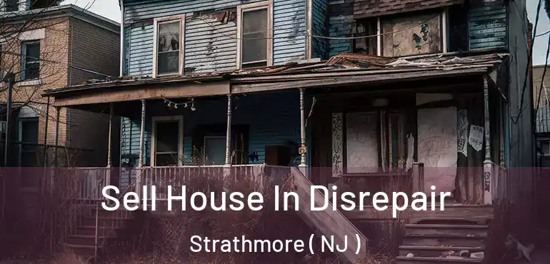  Sell House In Disrepair Strathmore ( NJ )