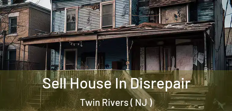  Sell House In Disrepair Twin Rivers ( NJ )