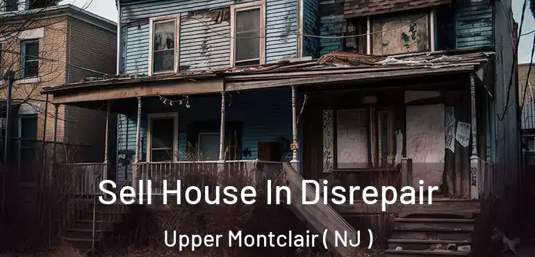  Sell House In Disrepair Upper Montclair ( NJ )