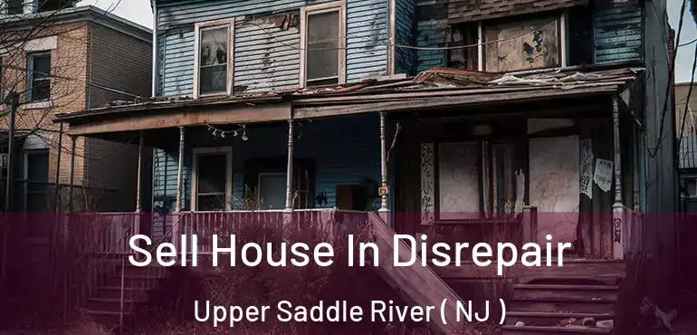  Sell House In Disrepair Upper Saddle River ( NJ )