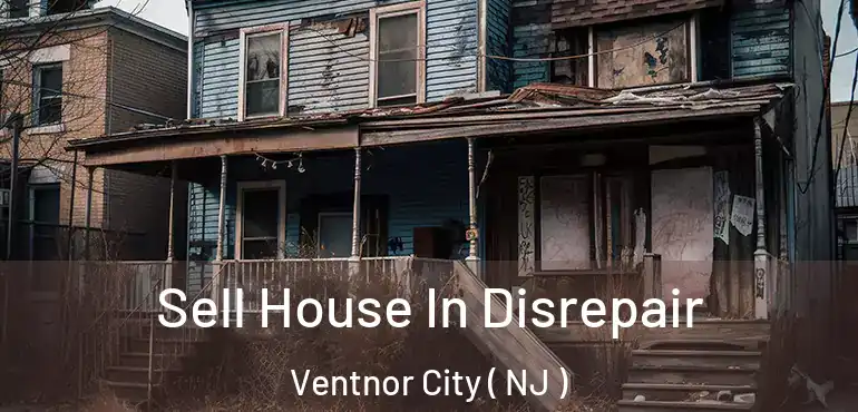  Sell House In Disrepair Ventnor City ( NJ )