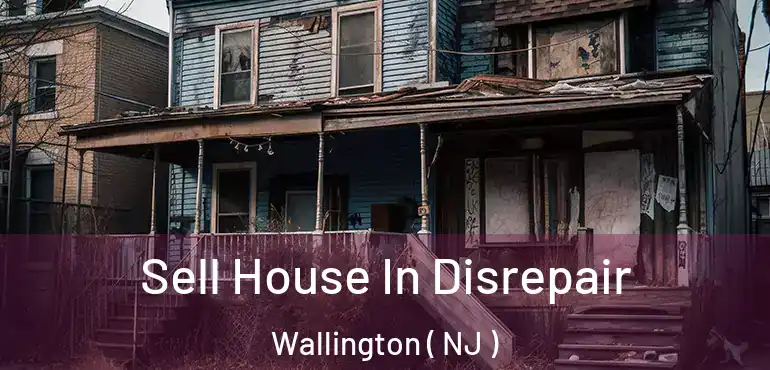  Sell House In Disrepair Wallington ( NJ )