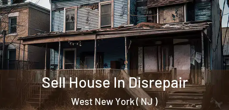  Sell House In Disrepair West New York ( NJ )