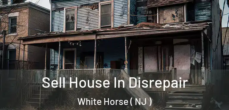  Sell House In Disrepair White Horse ( NJ )