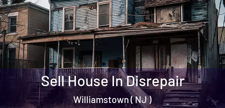  Sell House In Disrepair Williamstown ( NJ )