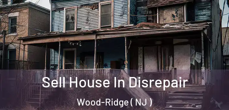  Sell House In Disrepair Wood-Ridge ( NJ )