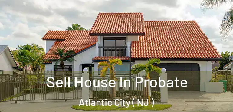  Sell House In Probate Atlantic City ( NJ )